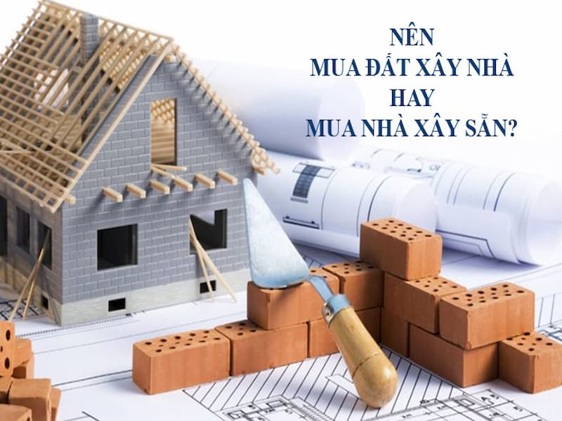 Đứng trước quyết định an cư, người mua nhà thường đắn đo giữa nhà xây sẵn và đất tự xây.